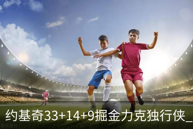 约基奇33+14+9掘金力克独行侠 开拓者险胜灰熊