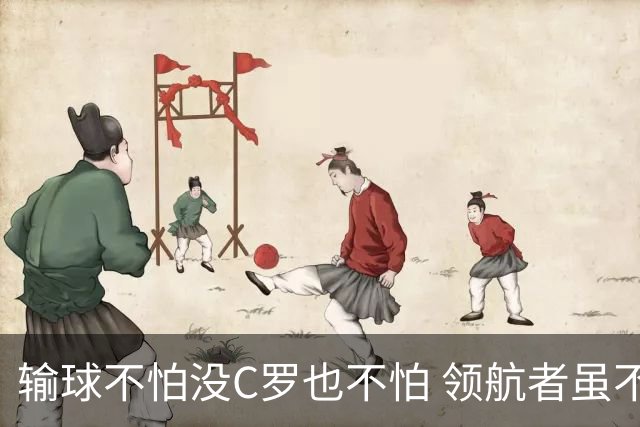 输球不怕没C罗也不怕 领航者虽不在葡萄牙未来仍可期
